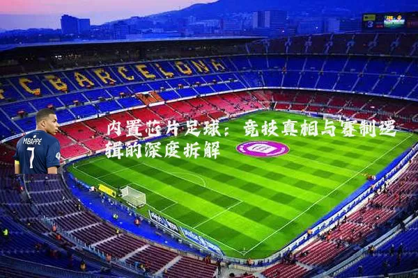 内置芯片足球:竞技真相与赛制逻辑的深度拆解