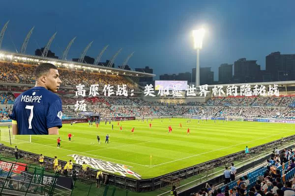 高原作战:美加墨世界杯的隐秘战场