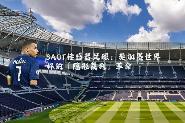 SAOT传感器足球:美加墨世界杯的「隐形裁判」革命